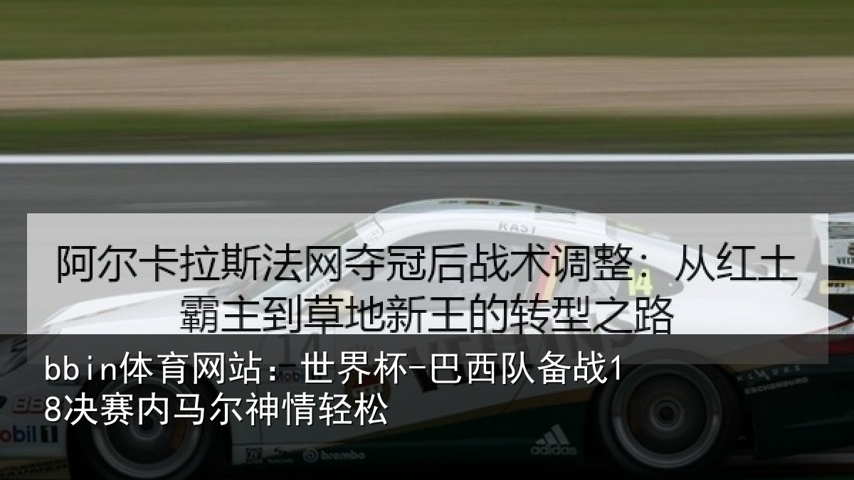 bbin体育网站：世界杯-巴西队备战18决赛内马尔神情轻松