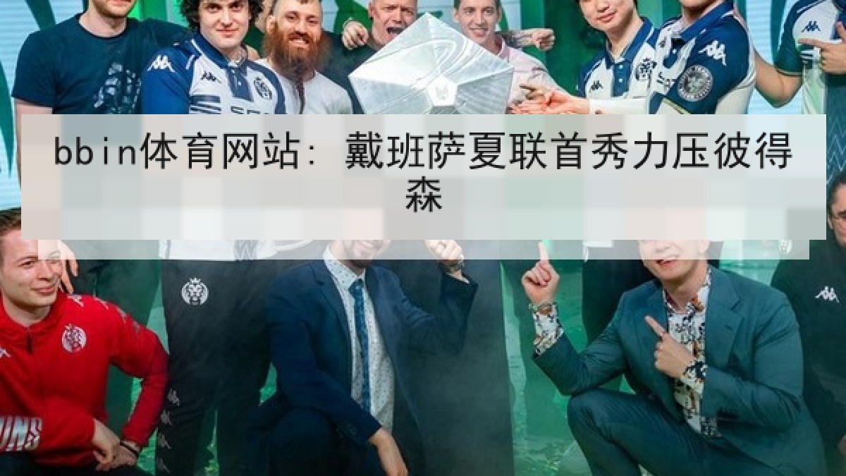 bbin体育网站: 戴班萨夏联首秀力压彼得森