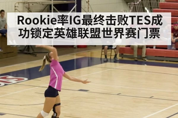 Rookie率IG最终击败TES成功锁定英雄联盟世界赛门票